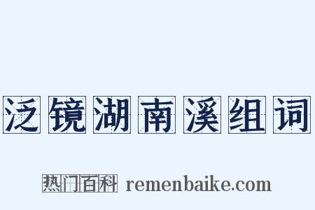 泛镜湖南溪组词是什么意思的图片